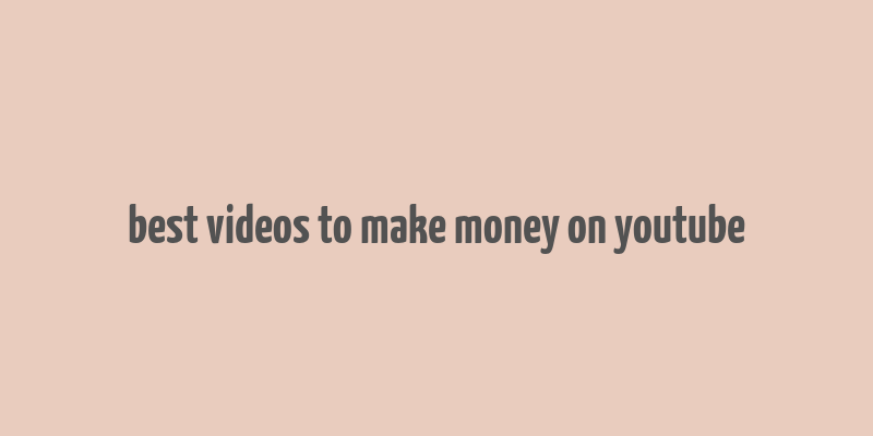 best videos to make money on youtube