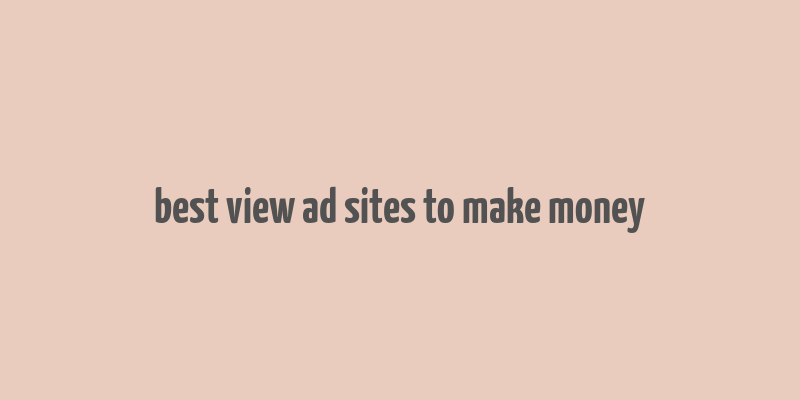 best view ad sites to make money