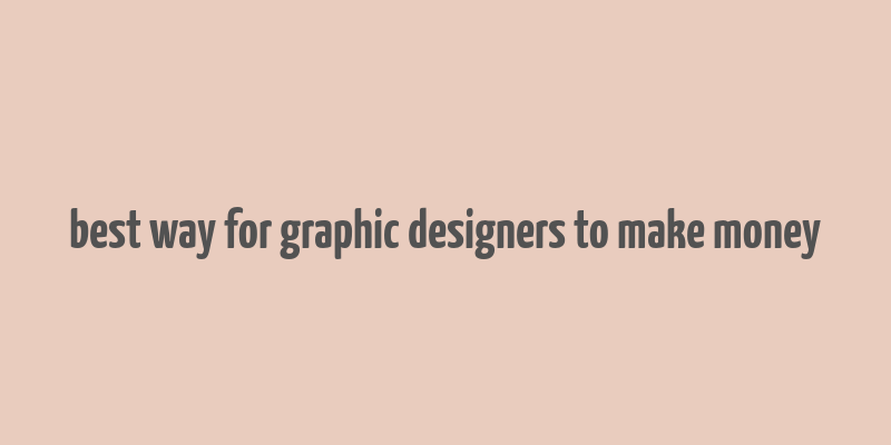 best way for graphic designers to make money