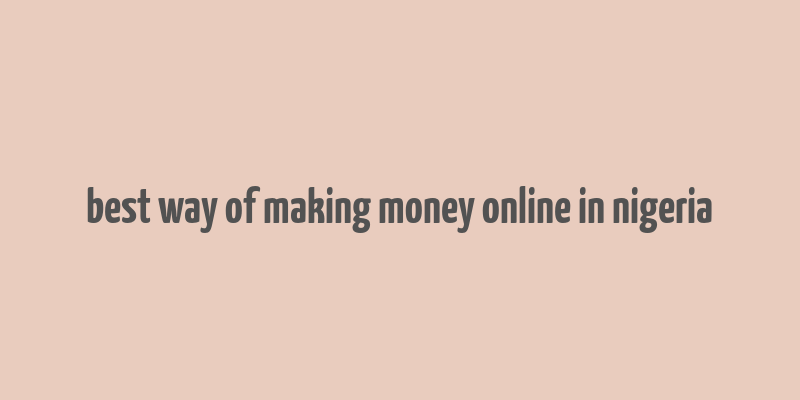 best way of making money online in nigeria