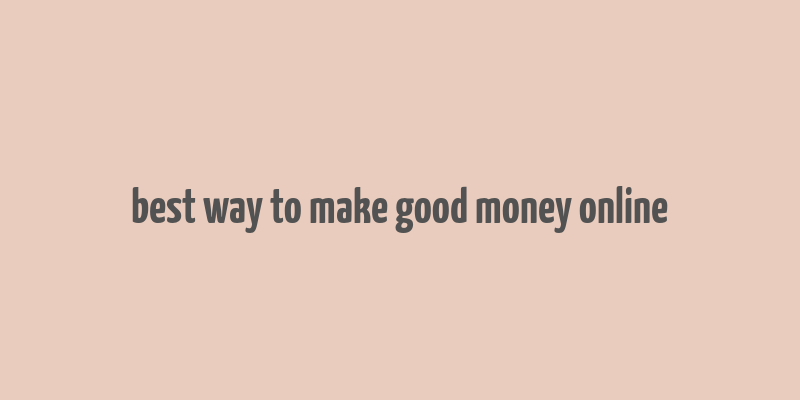 best way to make good money online