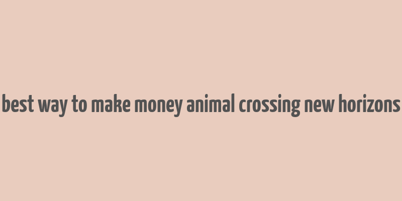 best way to make money animal crossing new horizons