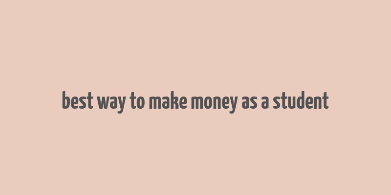 best way to make money as a student