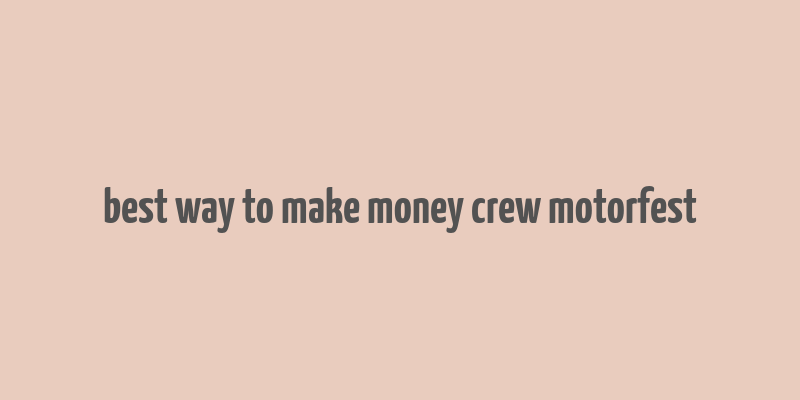 best way to make money crew motorfest