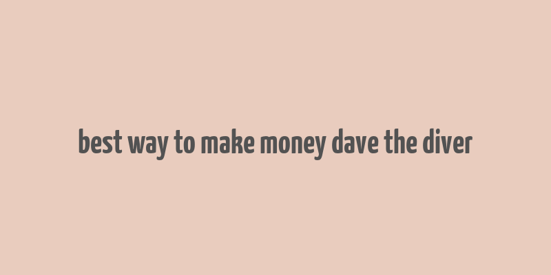 best way to make money dave the diver