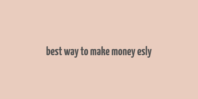 best way to make money esly