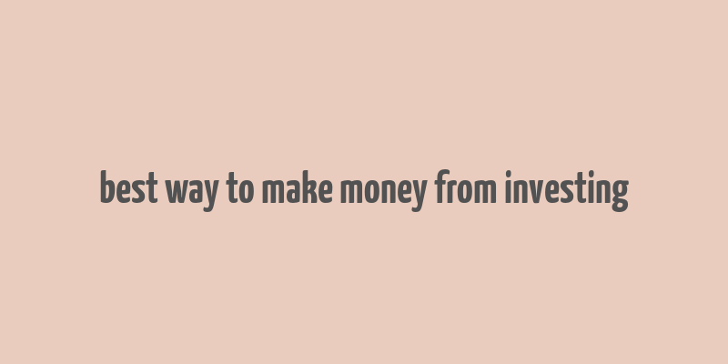 best way to make money from investing