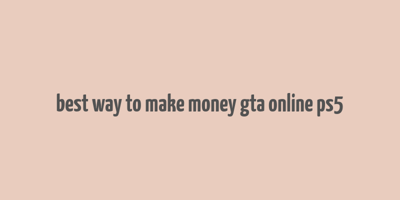 best way to make money gta online ps5