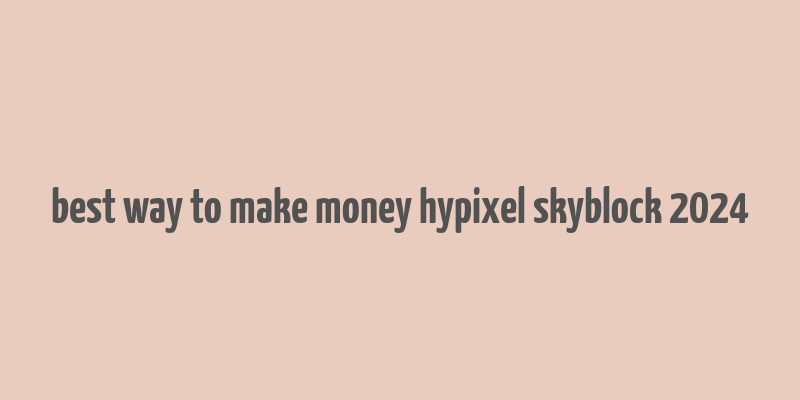 best way to make money hypixel skyblock 2024