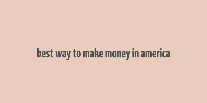 best way to make money in america