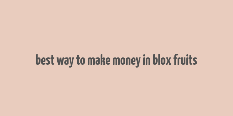 best way to make money in blox fruits