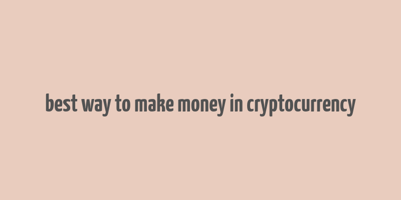 best way to make money in cryptocurrency