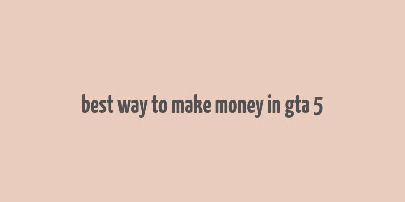 best way to make money in gta 5