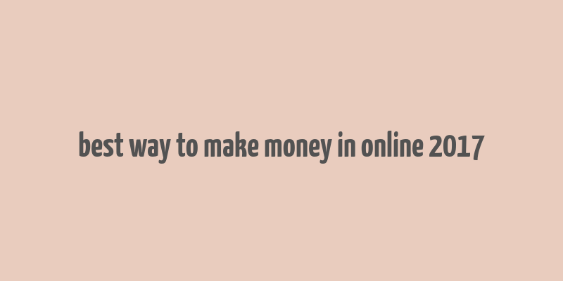 best way to make money in online 2017