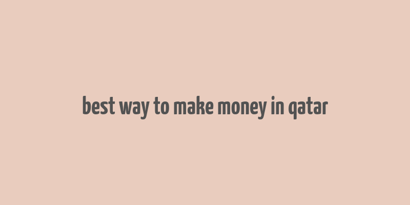 best way to make money in qatar