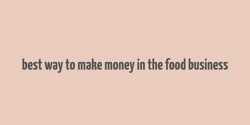 best way to make money in the food business