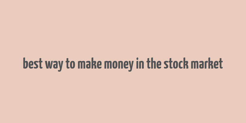 best way to make money in the stock market