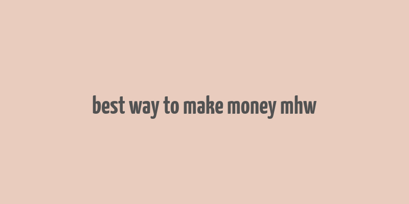 best way to make money mhw