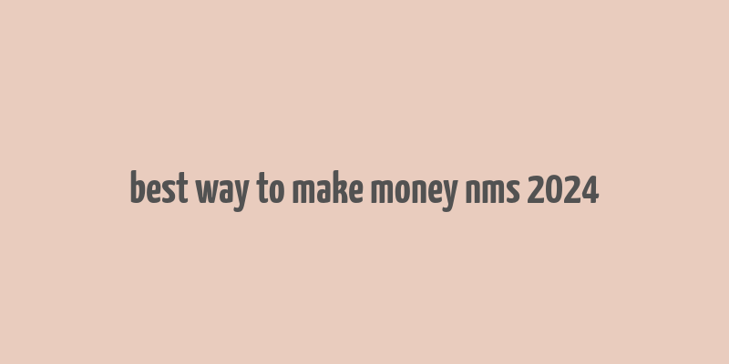 best way to make money nms 2024