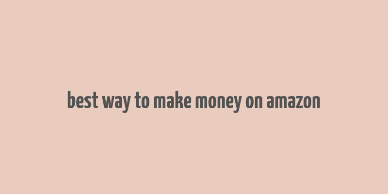 best way to make money on amazon