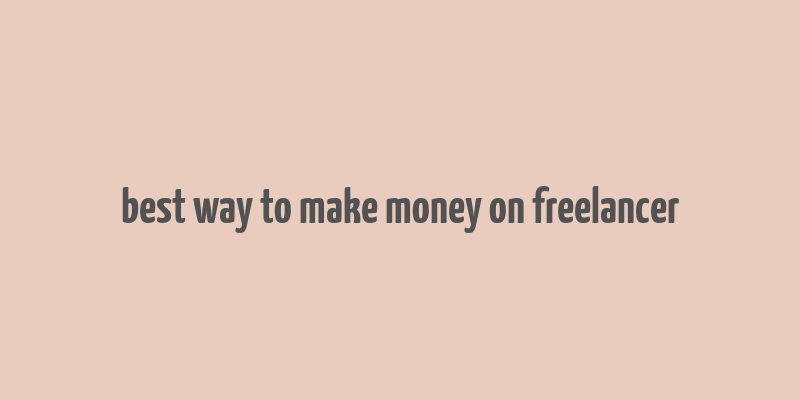 best way to make money on freelancer