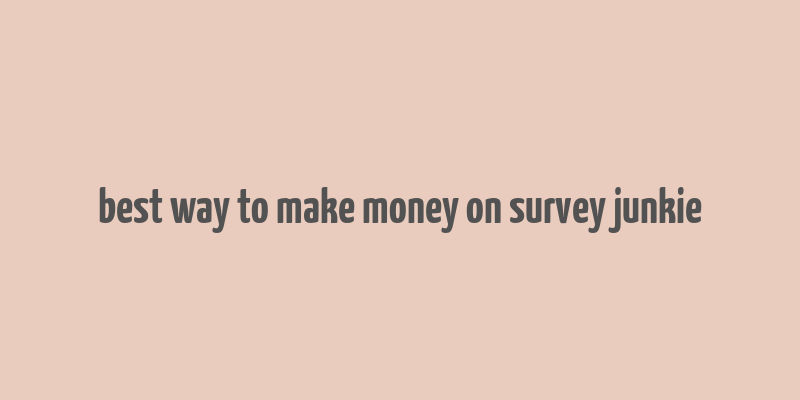 best way to make money on survey junkie