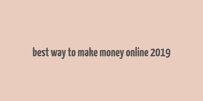 best way to make money online 2019