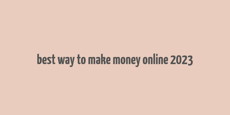 best way to make money online 2023