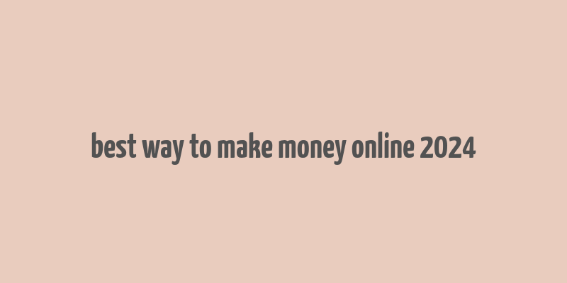 best way to make money online 2024