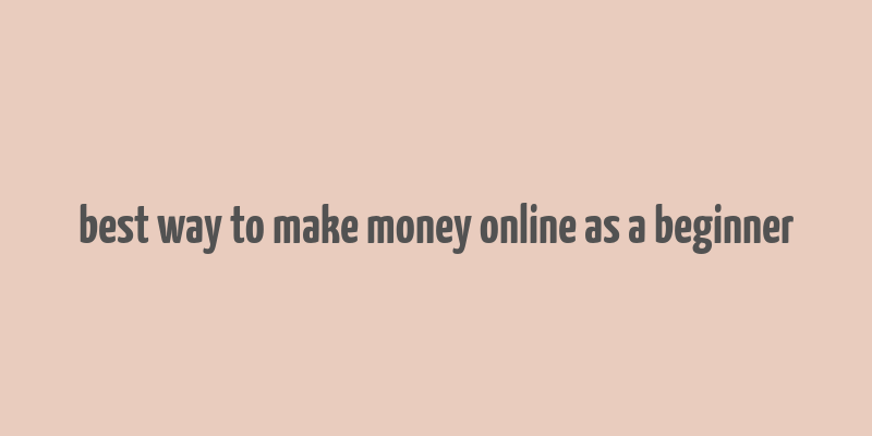 best way to make money online as a beginner