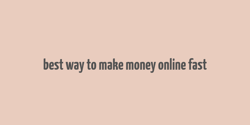 best way to make money online fast