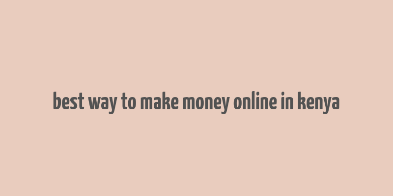 best way to make money online in kenya