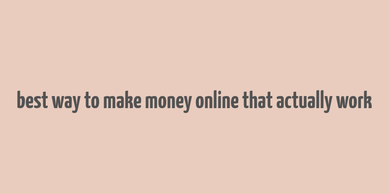 best way to make money online that actually work