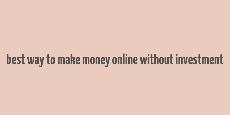 best way to make money online without investment