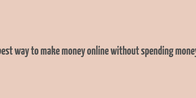 best way to make money online without spending money