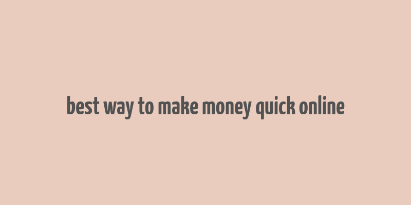 best way to make money quick online