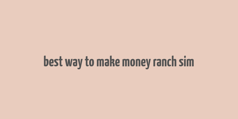 best way to make money ranch sim