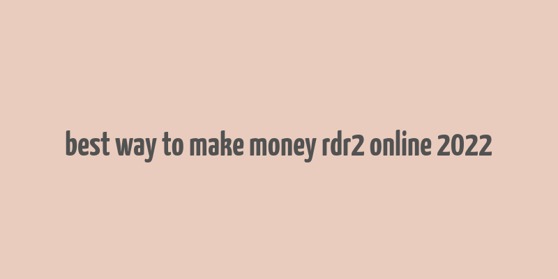 best way to make money rdr2 online 2022