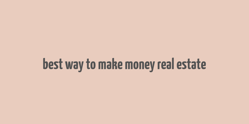 best way to make money real estate