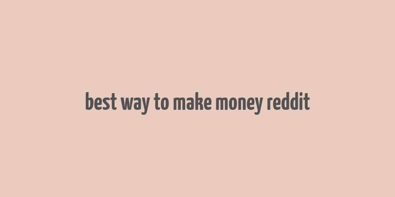 best way to make money reddit