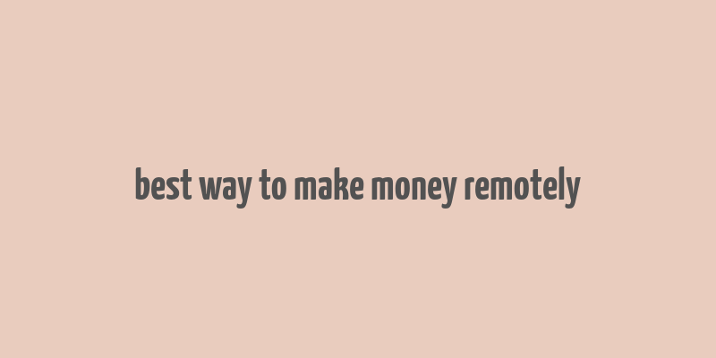 best way to make money remotely