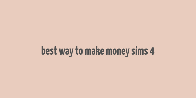 best way to make money sims 4