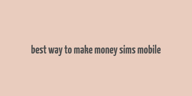 best way to make money sims mobile