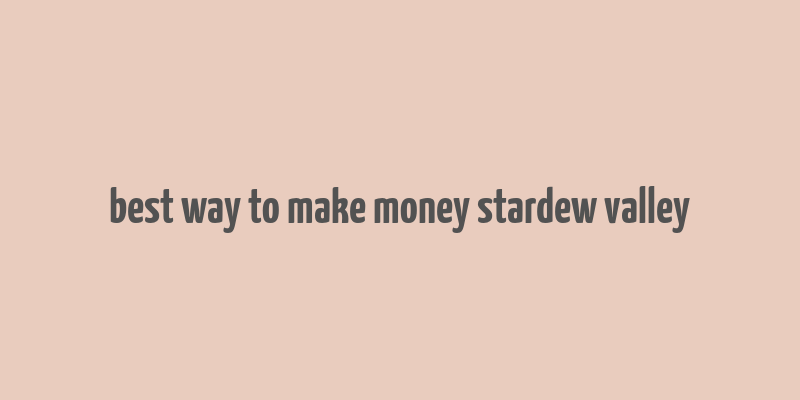 best way to make money stardew valley