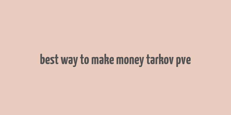 best way to make money tarkov pve