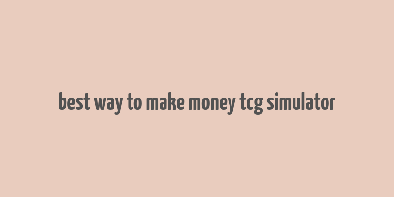 best way to make money tcg simulator