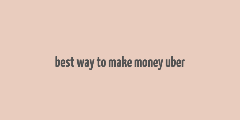 best way to make money uber