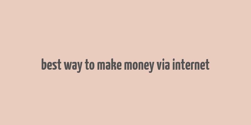 best way to make money via internet