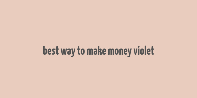 best way to make money violet