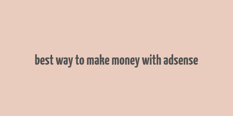 best way to make money with adsense